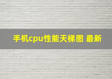 手机cpu性能天梯图 最新